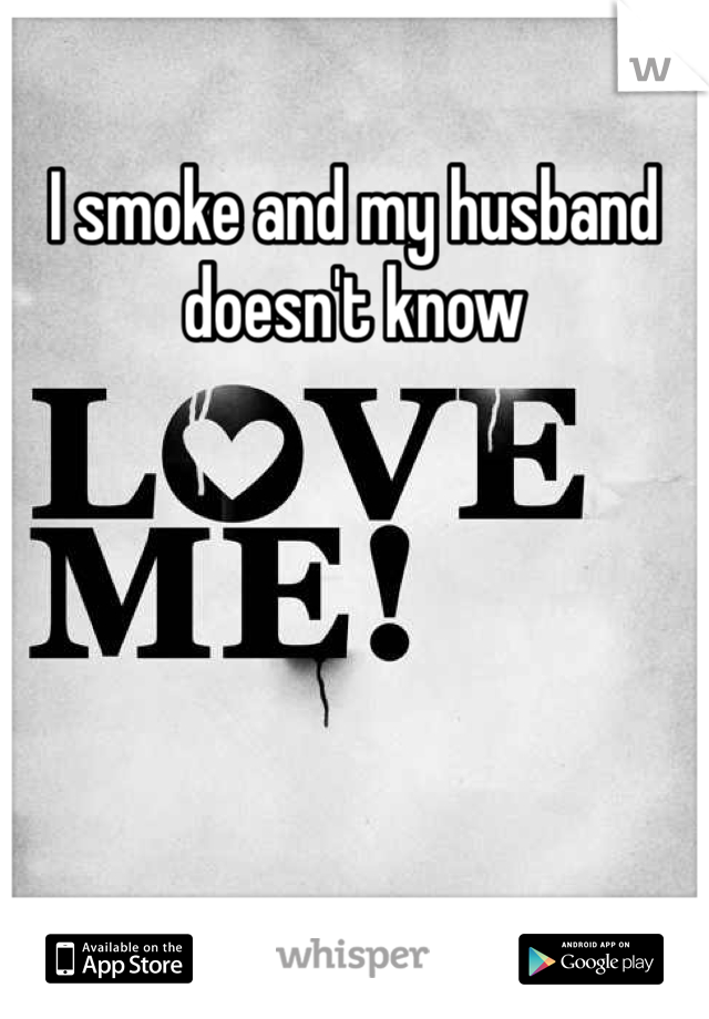 I smoke and my husband doesn't know 