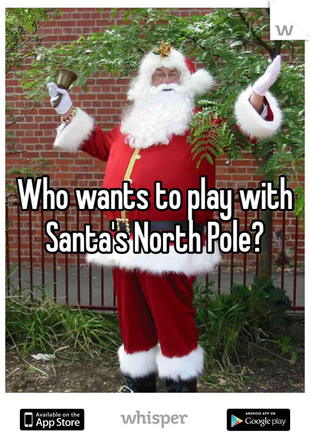 Who wants to play with Santa's North Pole?