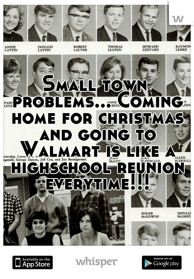 Small town problems... Coming home for christmas and going to Walmart is like a highschool reunion everytime!!!