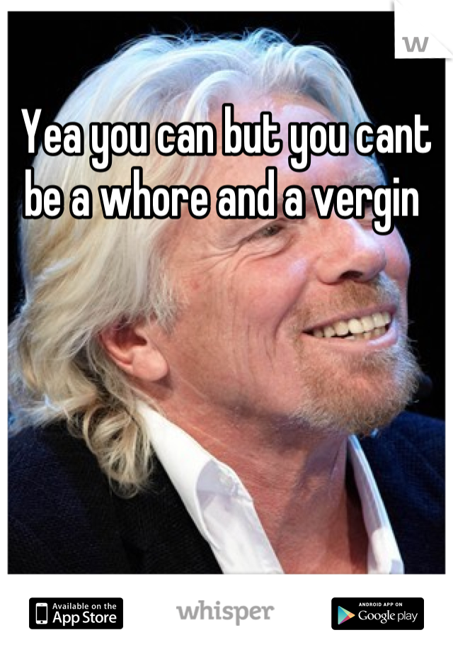 Yea you can but you cant be a whore and a vergin 