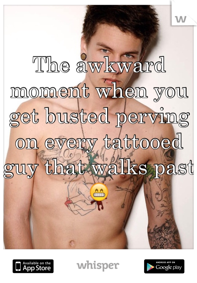 The awkward moment when you get busted perving on every tattooed guy that walks past
😁