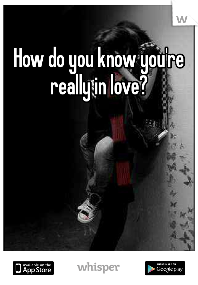 How do you know you're really in love?