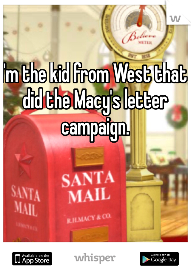 I'm the kid from West that did the Macy's letter campaign. 