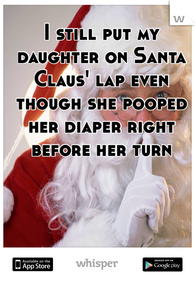 I still put my daughter on Santa Claus' lap even though she pooped her diaper right before her turn