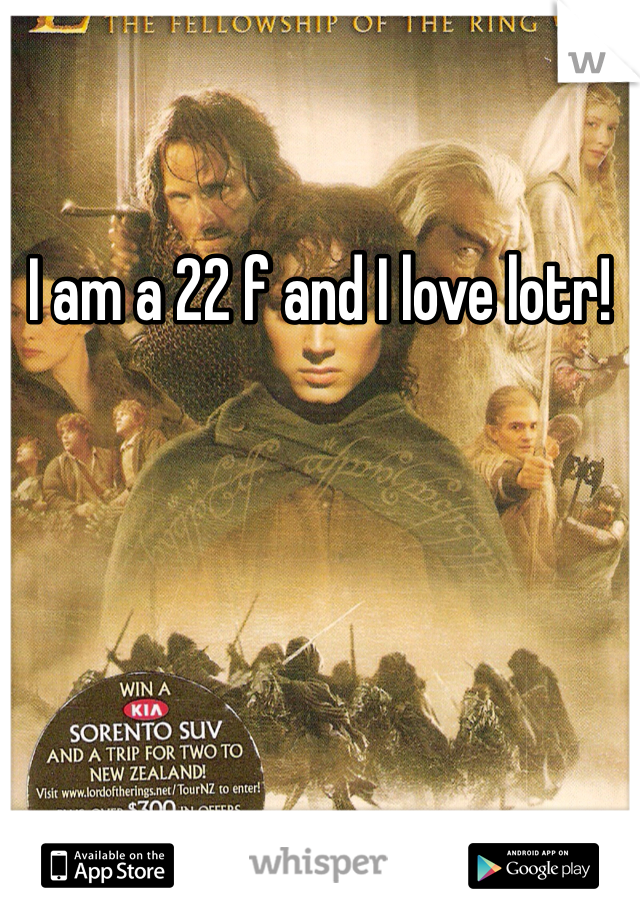 I am a 22 f and I love lotr! 