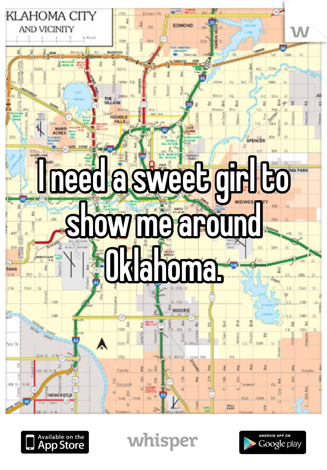 I need a sweet girl to show me around Oklahoma.