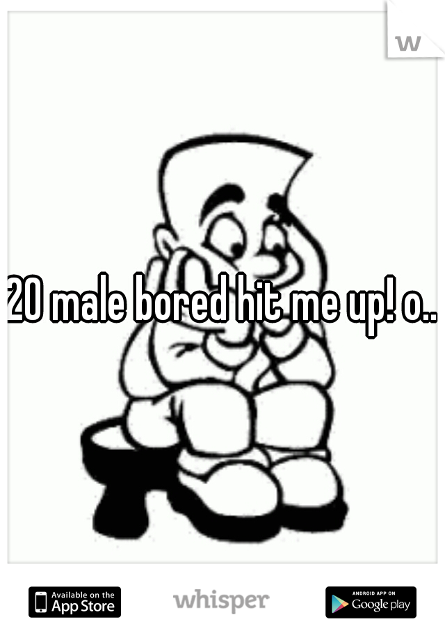 20 male bored hit me up! o..O