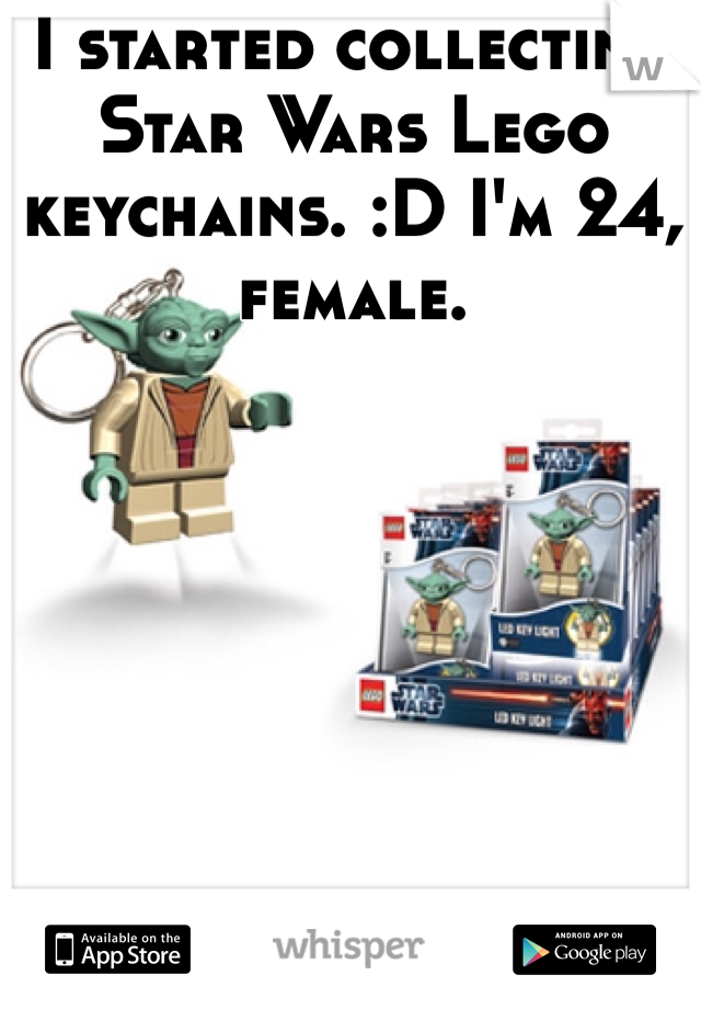 I started collecting Star Wars Lego keychains. :D I'm 24, female. 