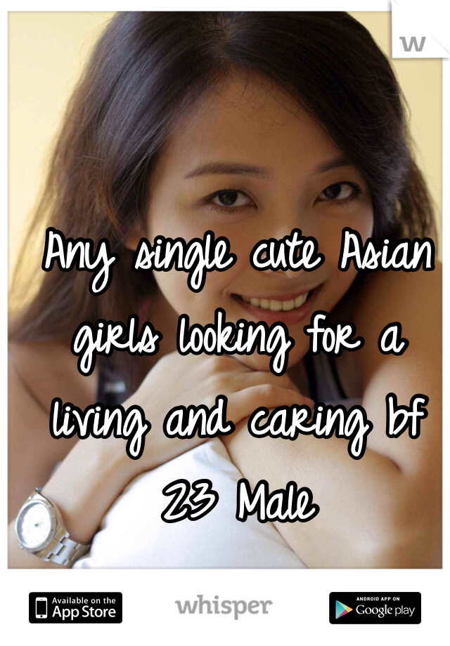 Any single cute Asian girls looking for a living and caring bf 
23 Male 