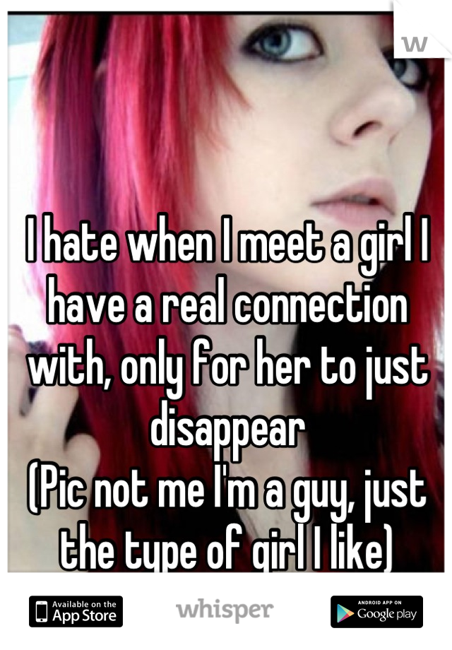 I hate when I meet a girl I have a real connection with, only for her to just disappear 
(Pic not me I'm a guy, just the type of girl I like)