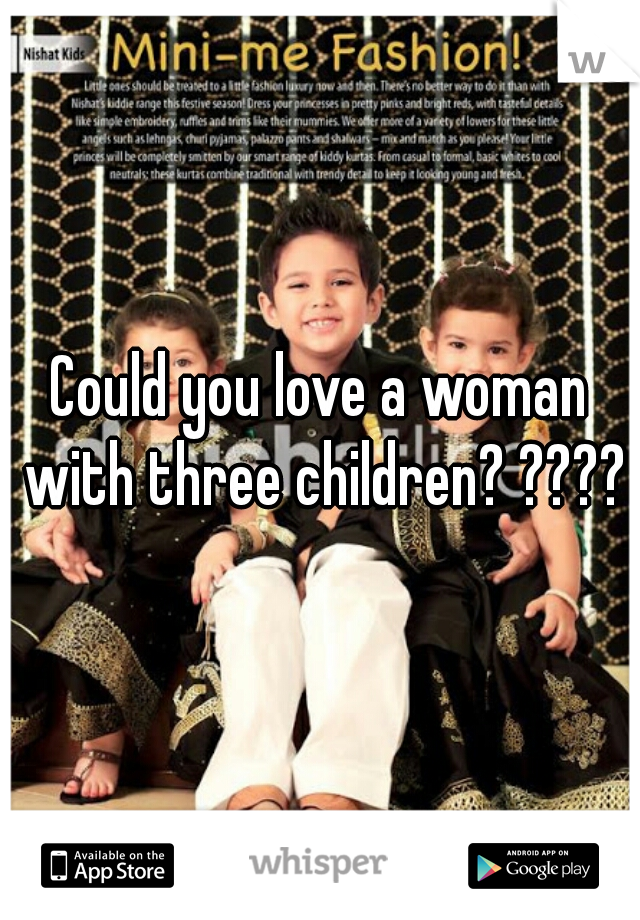 Could you love a woman with three children? ????