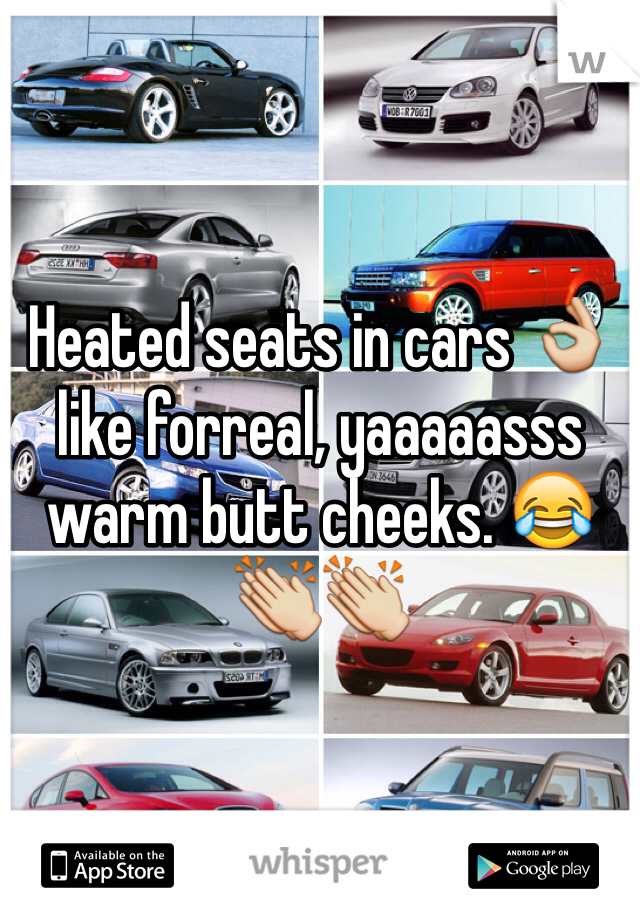 Heated seats in cars 👌 like forreal, yaaaaasss warm butt cheeks. 😂👏👏