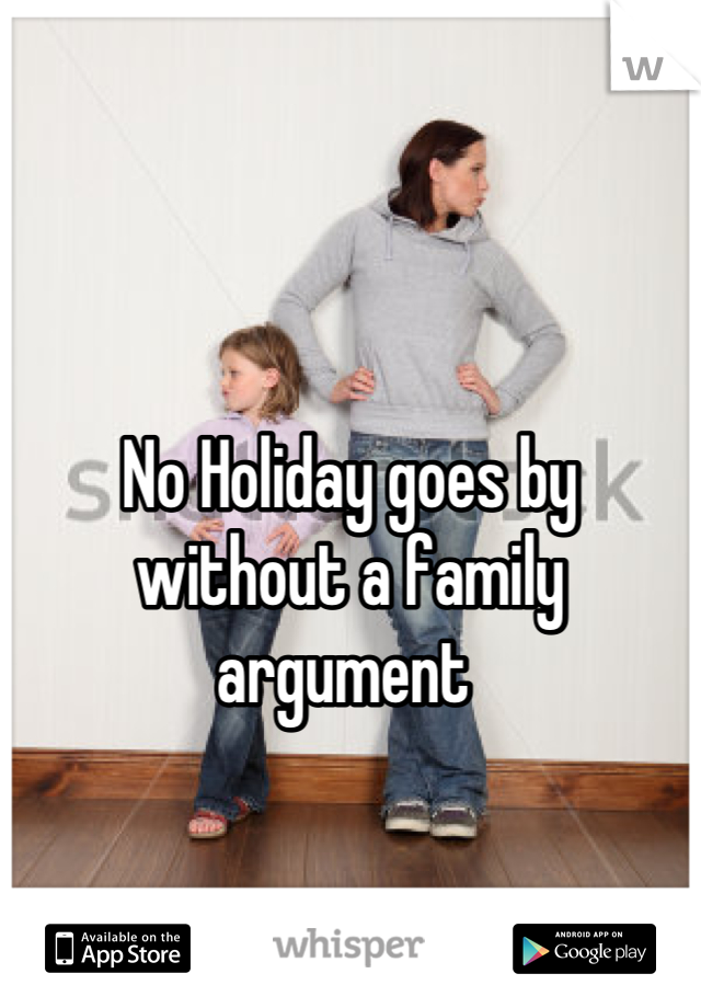 No Holiday goes by without a family argument 