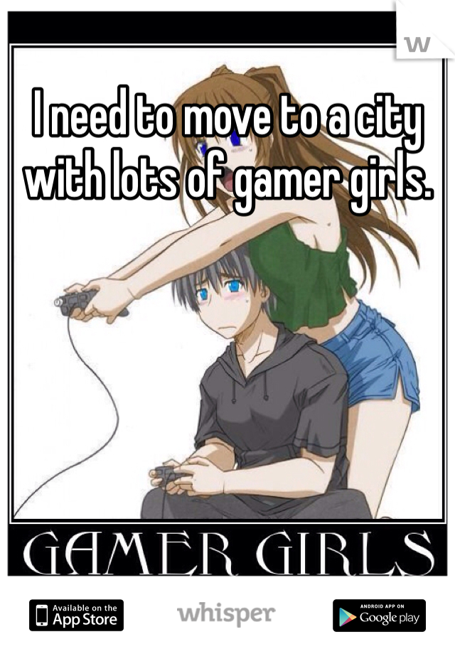 I need to move to a city with lots of gamer girls.