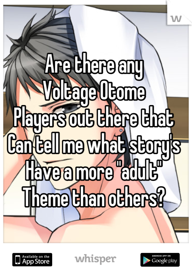 Are there any
Voltage Otome 
Players out there that
Can tell me what story's
Have a more "adult"
Theme than others?