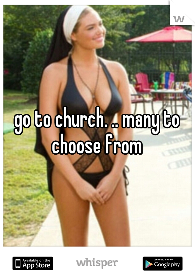 go to church. .. many to choose from 