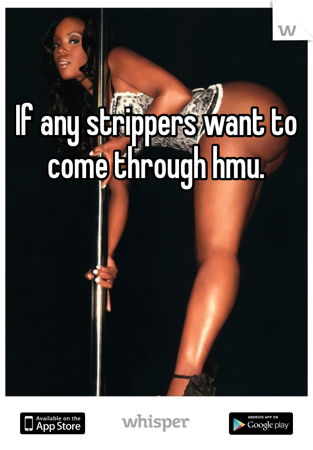 If any strippers want to come through hmu. 