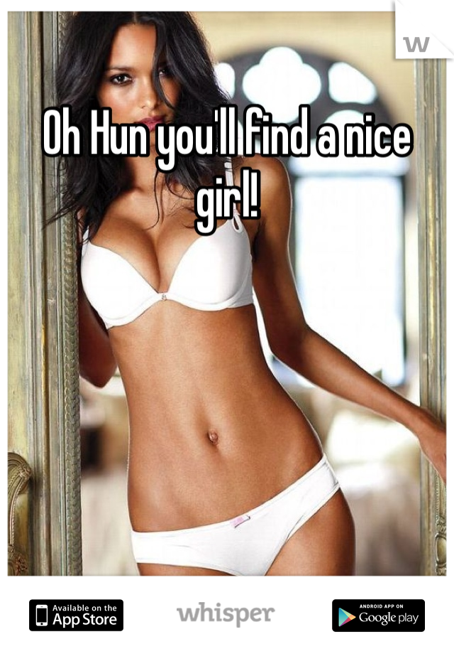 Oh Hun you'll find a nice girl! 