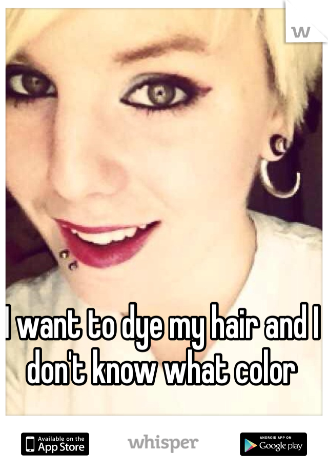 I want to dye my hair and I don't know what color 