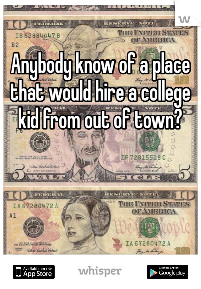 Anybody know of a place that would hire a college kid from out of town?