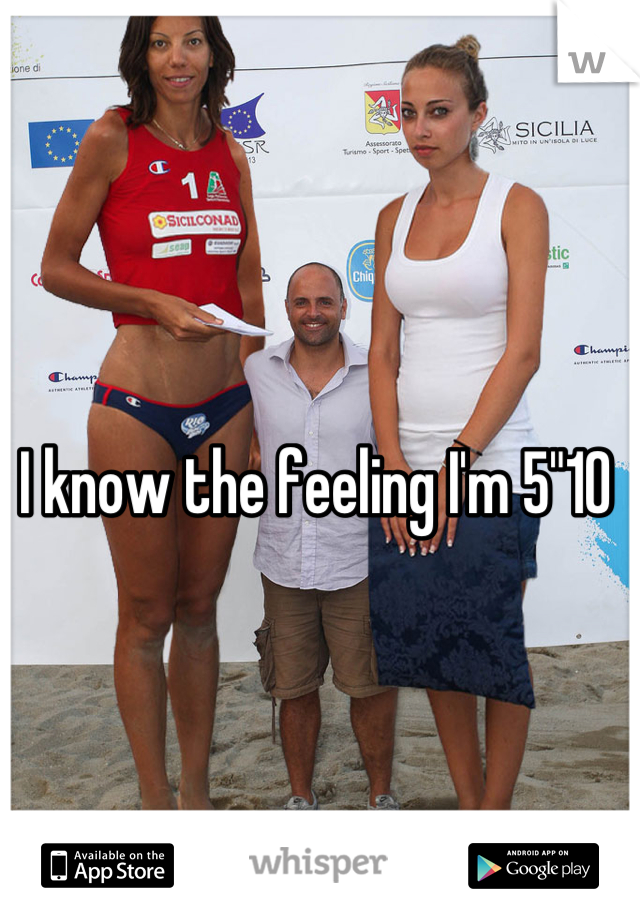 I know the feeling I'm 5"10 