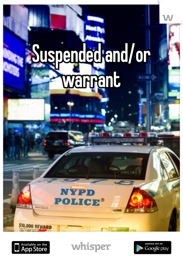 Suspended and/or warrant