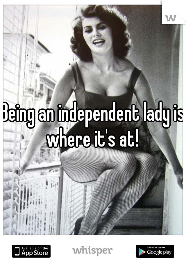 Being an independent lady is where it's at! 