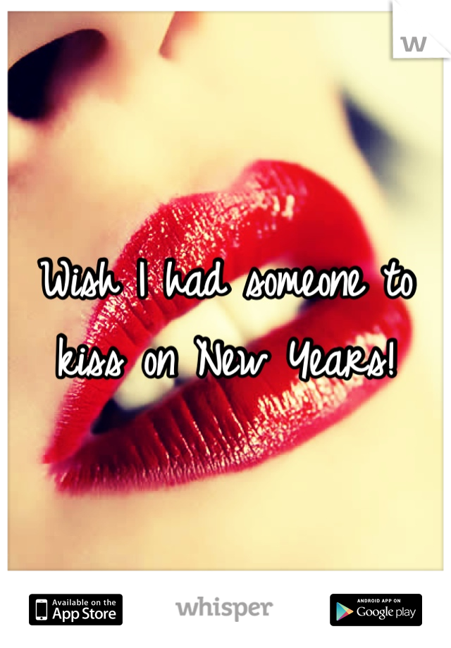 Wish I had someone to kiss on New Years!