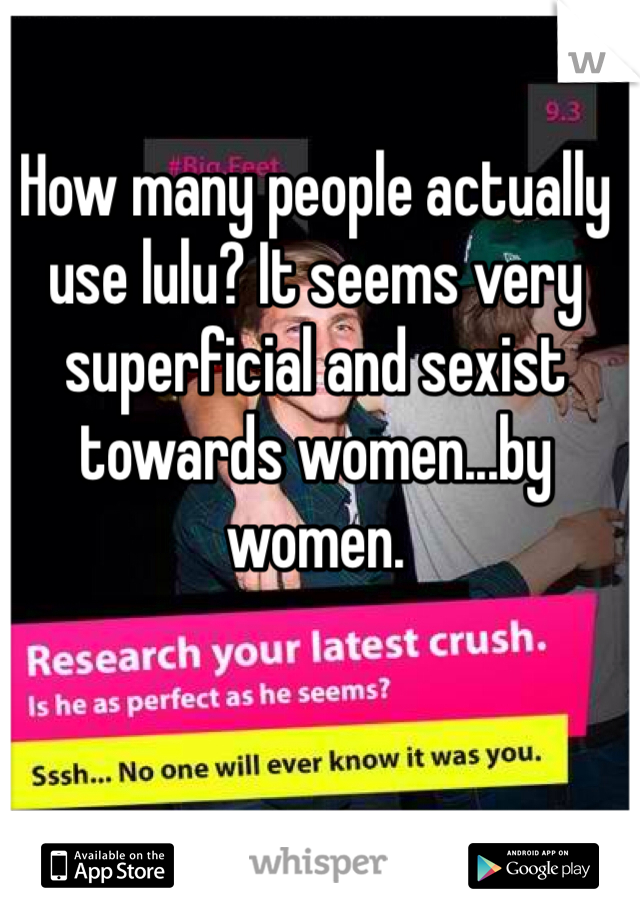 How many people actually use lulu? It seems very superficial and sexist towards women...by women.