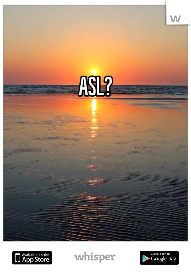 ASL?