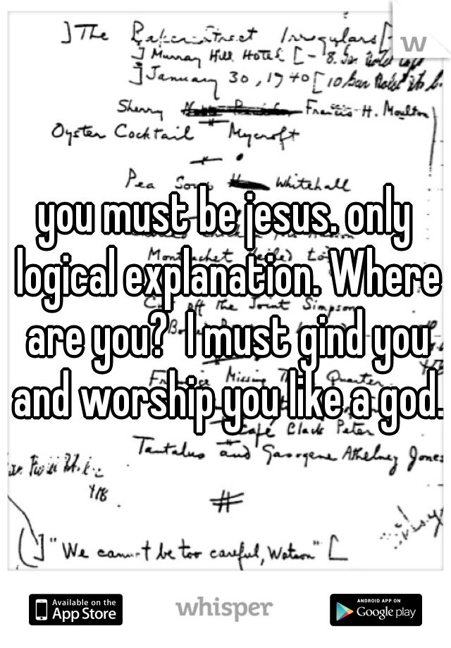 you must be jesus. only logical explanation. Where are you?  I must gind you and worship you like a god. 