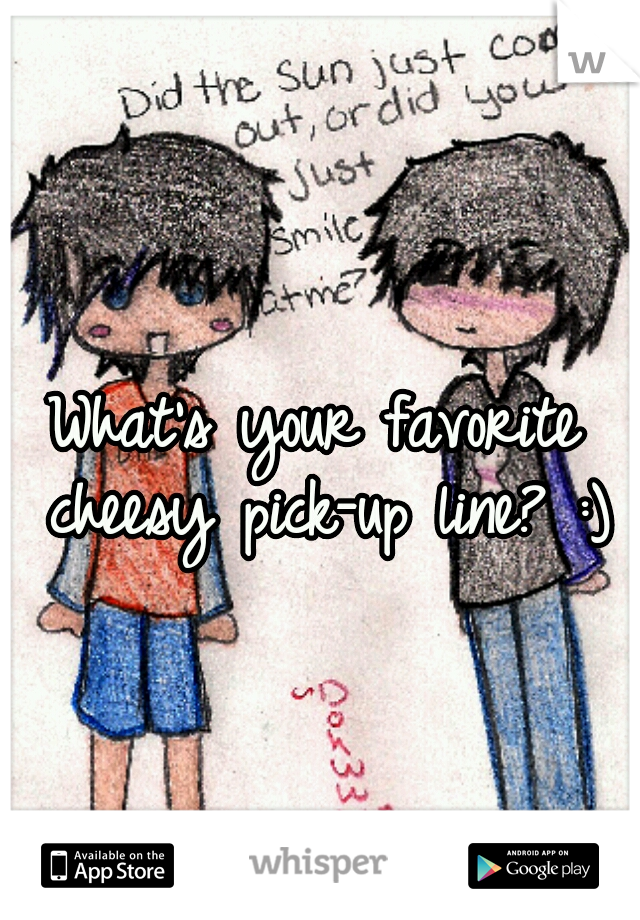 What's your favorite cheesy pick-up line? :)