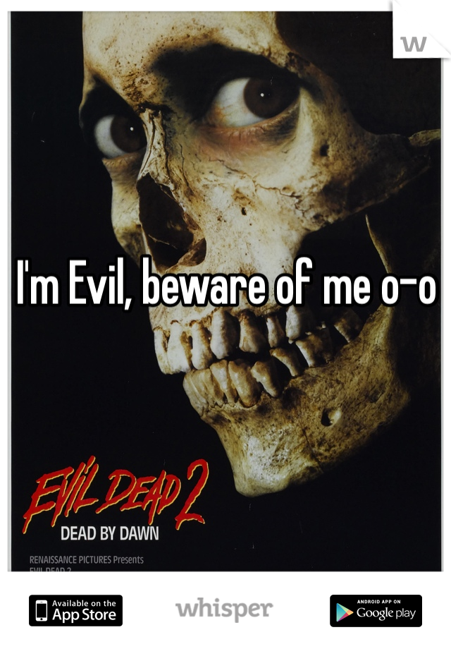 I'm Evil, beware of me o-o