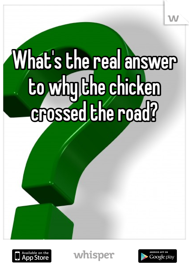 What's the real answer to why the chicken crossed the road?