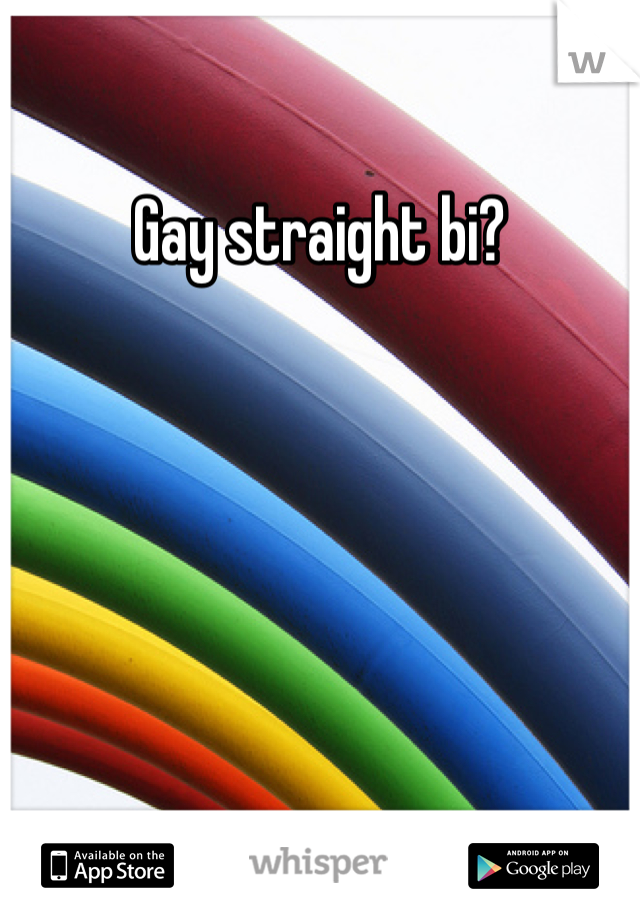 Gay straight bi?