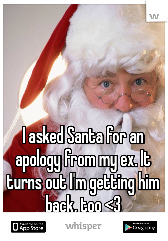 I asked Santa for an apology from my ex. It turns out I'm getting him back, too <3 