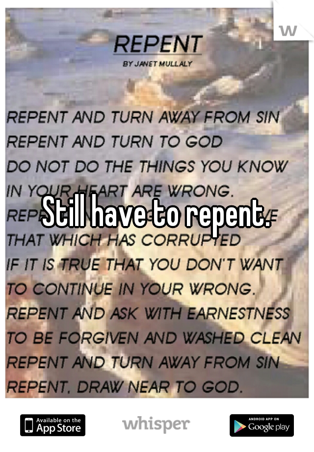 Still have to repent.