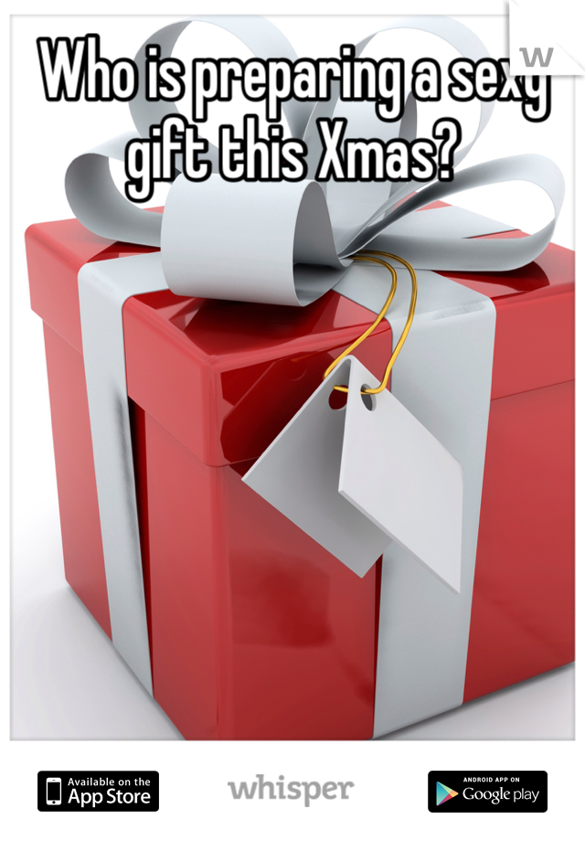 Who is preparing a sexy gift this Xmas? 
