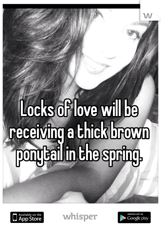Locks of love will be receiving a thick brown ponytail in the spring. 