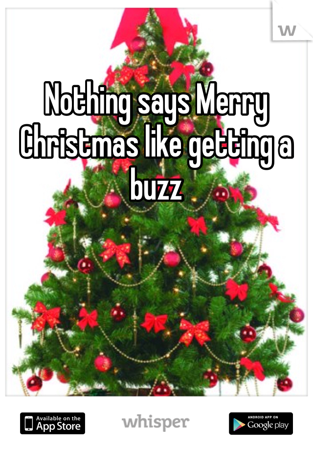 Nothing says Merry Christmas like getting a buzz 