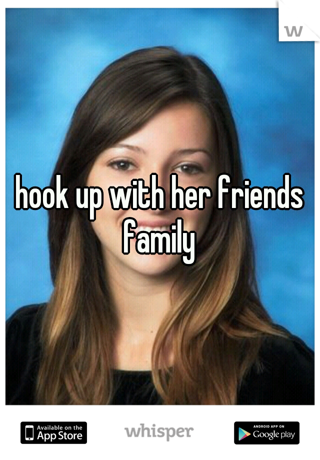 hook up with her friends family 