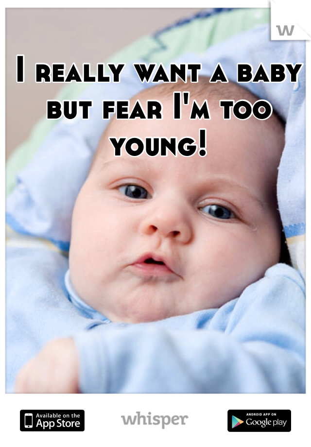 I really want a baby but fear I'm too young!