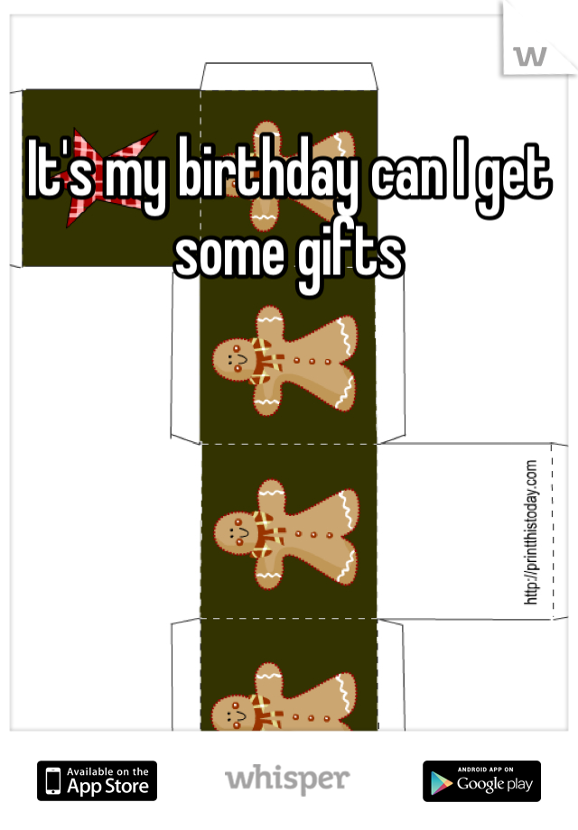 It's my birthday can I get some gifts 
