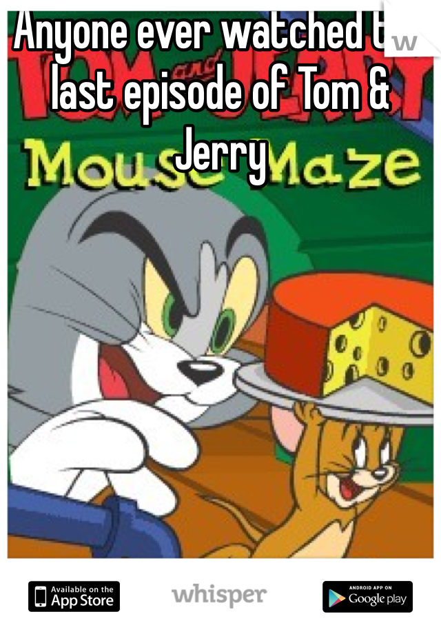 Anyone ever watched the last episode of Tom & Jerry