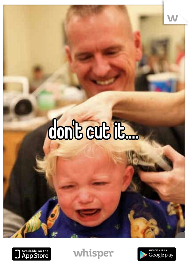 don't cut it....