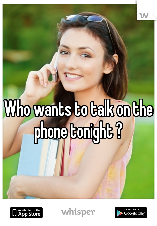 Who wants to talk on the phone tonight ?