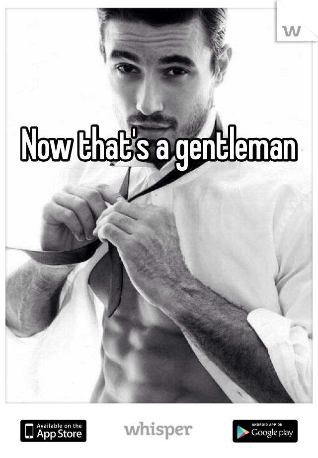 Now that's a gentleman 
