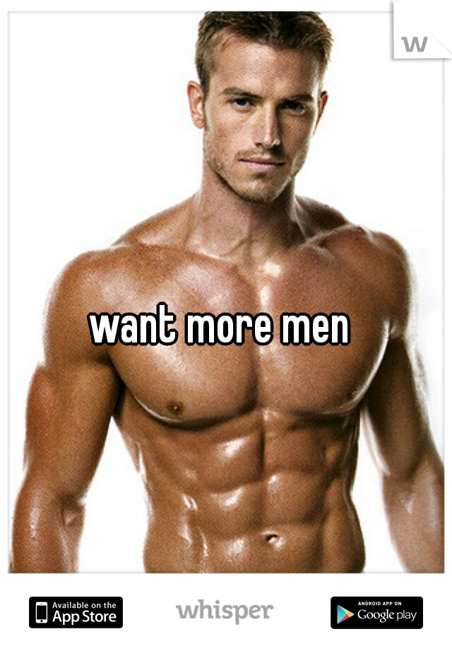 want more men 