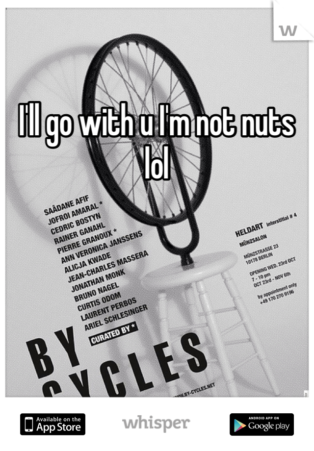 I'll go with u I'm not nuts lol