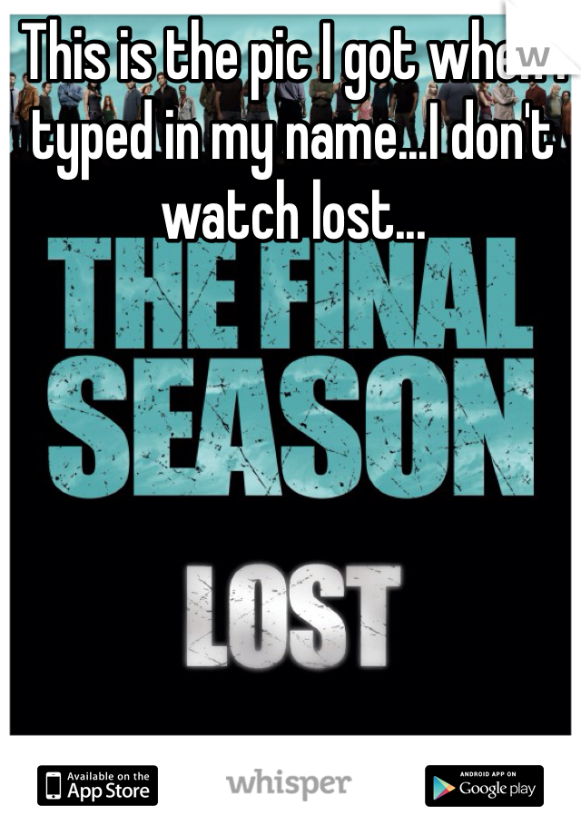 This is the pic I got when I typed in my name...I don't watch lost...